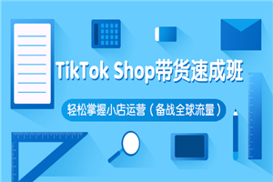 TikTok Shop带货速成班 轻松把握小店运营（备战寰球流量）代价3599元-零度空间
